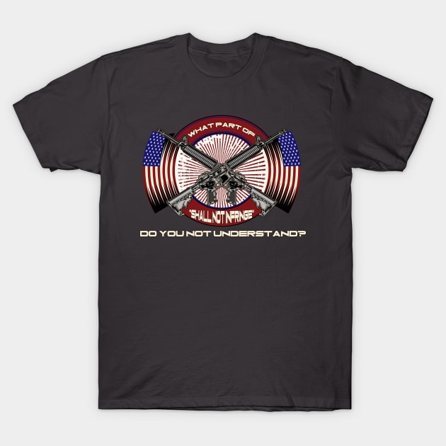 What Part of "Shall Not Infringe" Do You Not Understand? T-Shirt by WalkingMombieDesign